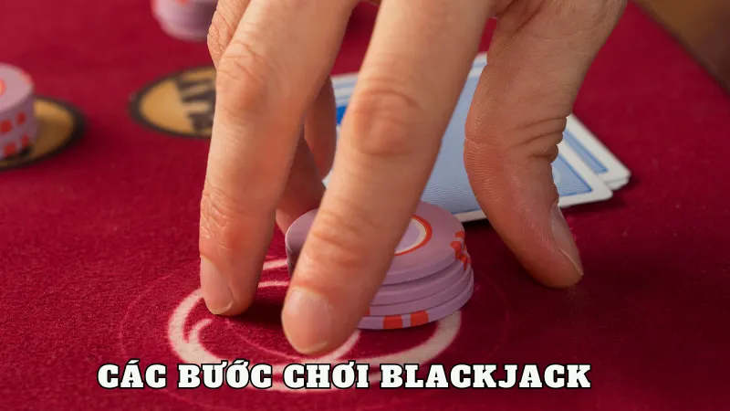 Các bước chơi Blackjack chi tiết và dễ hiểu