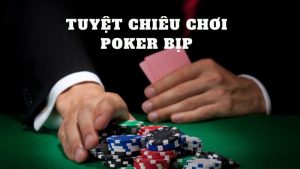 Tuyệt Chiêu Chơi Poker Bịp Từ Những Người Chơi Xuất Sắc Nhất
